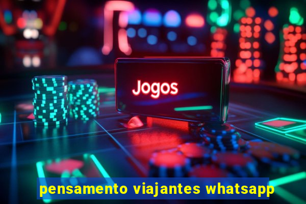 pensamento viajantes whatsapp